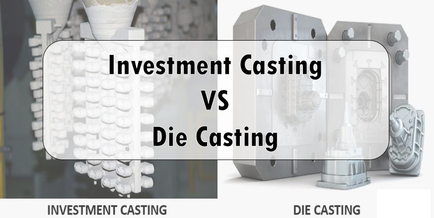 Investment Casting vs Die Casting